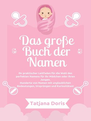 cover image of Das große Buch der Namen Ihr praktischer Leitfaden für die Wahl des perfekten Namens für Ihr Mädchen oder Ihren Jungen. Hunderte von Namen mit unglaublichen Bedeutungen, Ursprüngen und Kuriositäten!